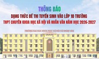 Thông báo Dạng thức đề thi tuyển sinh vào lớp 10 Trường THPT Chuyên Khoa học Xã hội và Nhân văn năm học 2026-2027