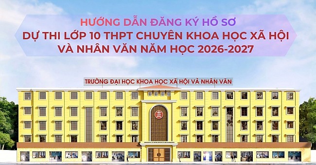 HƯỚNG DẪN ĐĂNG KÝ HỒ SƠ DỰ THI LỚP 10 THPT CHUYÊN KHOA HỌC XÃ HỘI VÀ NHÂN VĂN NĂM HỌC 2026-2027